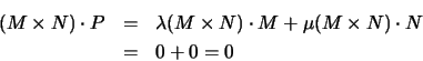 \begin{eqnarray*}(M\times N)\cdot P
&=&
\lambda (M\times N)\cdot M + \mu (M\times N)\cdot N
\\
&=& 0 + 0 = 0
\end{eqnarray*}