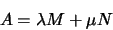 \begin{displaymath}A = \lambda M + \mu N
\end{displaymath}