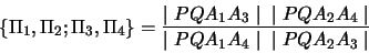 \begin{displaymath}\{\Pi_{1}, \Pi_{2}; \Pi_{3}, \Pi_{4}\} =
\frac {\mid P Q A_{...
...}\mid}
{\mid P Q A_{1} A_{4}\mid\;\;\mid P Q A_{2} A_{3}\mid}
\end{displaymath}