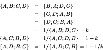 \begin{eqnarray*}\{A,B;C,D\}
&=& \{B,A;D,C\}\\
&=& \{C,D;A,B\}\\
&=& \{D,C;B,...
...&=& 1/\{A,C;D,B\} = 1-k\\
\{A,D;B,C\}
&=& 1/\{A,D;C,B\} = 1-1/k
\end{eqnarray*}