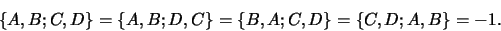 \begin{displaymath}\{A,B;C,D\}=\{A,B;D,C\}=\{B,A;C,D\}=\{C,D;A,B\}=-1.
\end{displaymath}