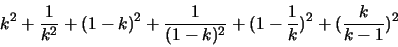 \begin{displaymath}k^{2} + \frac{1}{k^{2}} + (1-k)^{2} + \frac{1}{(1-k)^{2}}
+ (1 - \frac{1}{k})^{2} + (\frac{k}{k-1})^{2}
\end{displaymath}