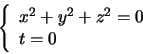 \begin{displaymath}\left\{ \begin{array}{l}
x^{2} + y^{2} + z^{2} = 0\\
t = 0
\end{array}
\right.
\end{displaymath}