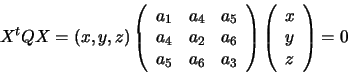 \begin{displaymath}X^t Q X
=
(x, y, z)
\left( \begin{array}{ccc}
a_{1} & a_{4} ...
...t)
\left( \begin{array}{c}
x \\ y\\ z\end{array}\right)
= 0
\end{displaymath}