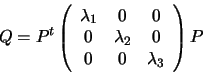 \begin{displaymath}Q = P^t \left( \begin{array}{ccc}
\lambda_{1} & 0& 0\\
0 & \lambda_{2} & 0\\
0 & 0 & \lambda_{3}
\end{array} \right) P
\end{displaymath}