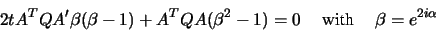 \begin{displaymath}2t A^TQA' \beta(\beta -1) + A^TQA (\beta^{2} - 1) = 0
\quad\mbox{ with }\quad \beta = e^{2i\alpha}
\end{displaymath}