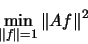 \begin{displaymath}\min_{\Vert f \Vert =1} \Vert A f \Vert^2
\end{displaymath}