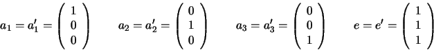 \begin{displaymath}a_1 = a'_1 =
\left(
\begin{array}{c}
1 \\ 0 \\ 0
\end{array...
...d
e = e' = \left(\begin{array}{c} 1\\ 1\\ 1 \end{array}\right)
\end{displaymath}