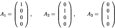 \begin{displaymath}A_1 = \left(\begin{array}{c} 1\\ 0\\ 0\\ 0 \end{array}\right)...
...
A_3 = \left(\begin{array}{c} 0\\ 0\\ 1\\ 0 \end{array}\right)
\end{displaymath}