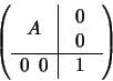 \begin{displaymath}\left(
\begin{array}{c\vert c}
A &
\begin{array}{c}
0\\
0
\end{array} \\
\hline
0~~0 & 1
\end{array}\right)
\end{displaymath}