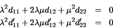 \begin{eqnarray*}\lambda^{2}d_{11} + 2\lambda\mu d_{12} + \mu^{2} d_{22} &=& 0
\\
\lambda^{2}d'_{11} + 2\lambda\mu d'_{12} + \mu^{2} d'_{22} &=& 0
\end{eqnarray*}