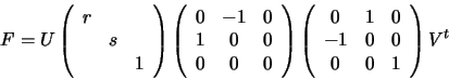 \begin{displaymath}F = U
\left(
\begin{array}{ccc}
r & & \\
& s & \\
& & 1
\...
...0 & 1 & 0\\
-1 & 0 & 0\\
0 & 0 & 1
\end{array} \right)
V^{t}
\end{displaymath}