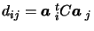 $d_{ij}=\mbox{\boldmath {$a$ }}_{i}^{t}C\mbox{\boldmath {$a$ }}_{j}$