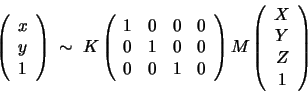 \begin{displaymath}
\left(
\begin{array}{c}
x\\ y\\ 1
\end{array} \right)
\;\sim...
...)
M
\left(
\begin{array}{c}
X\\ Y \\ Z \\ 1
\end{array}\right)
\end{displaymath}
