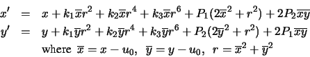 \begin{eqnarray*}{}
x'& = & x + k_{1} \overline{x}r^{2} + k_{2}\overline{x}r^{4}...
... \overline{y} = y - u_{0},~~
r = \overline{x}^2 + \overline{y}^2
\end{eqnarray*}