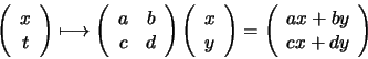 \begin{displaymath}\left( \begin{array}{c} x \\ t \end{array} \right) \longmapst...
...\left( \begin{array}{c} ax + by \\ cx + dy \end{array} \right)
\end{displaymath}