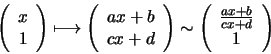 \begin{displaymath}\left( \begin{array}{c} x \\ 1 \end{array} \right) \longmapst...
...begin{array}{c} \frac{ax + b}{cx + d} \\ 1 \end{array} \right)
\end{displaymath}