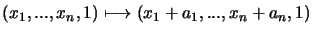 $(x_{1}, ..., x_{n}, 1) \longmapsto (x_{1} +
a_{1}, ..., x_{n} + a_{n}, 1)$