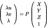 \begin{displaymath}\left(
\begin{array}{c}
\lambda u\\ \lambda v\\ \lambda
\end{...
...
= P
\left(
\begin{array}{c}
X\\ Y\\ Z\\ 1
\end{array}\right)
\end{displaymath}