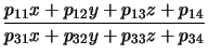 $\displaystyle \frac {p_{11}x + p_{12}y + p_{13}z + p_{14}}
{p_{31}x + p_{32}y + p_{33}z + p_{34}}$