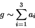 \begin{displaymath}g\sim\sum_{i=1}^{3} a_{i}
\end{displaymath}