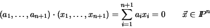 \begin{displaymath}
(a_1,\ldots,a_{n+1})\cdot(x_1,\ldots,x_{n+1})
= \sum_{i = 1}^{n + 1} a_{i} x_{i}
= 0
\qquad\vec{x}\in I\!\!P^{n}
\end{displaymath}
